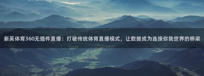 新英体育360无插件直播：打破传统体育直播模式，让数据成为连接你我世界的桥梁